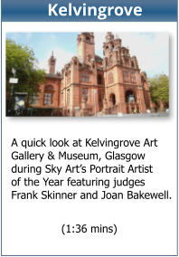 (1:36 mins)  A quick look at Kelvingrove Art Gallery & Museum, Glasgow during Sky Art’s Portrait Artist of the Year featuring judges Frank Skinner and Joan Bakewell. Kelvingrove